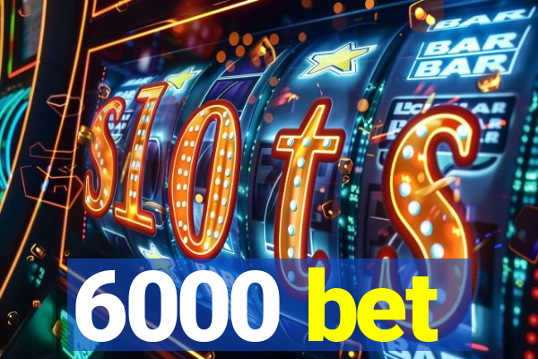 6000 bet